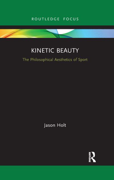 Cover for Jason Holt · Kinetic Beauty: The Philosophical Aesthetics of Sport - Ethics and Sport (Paperback Book) (2021)