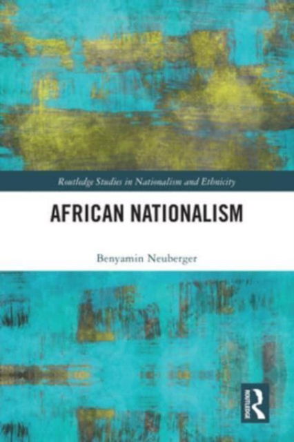 Cover for Neuberger, Benyamin (The Open University of Israel, Israel) · African Nationalism - Routledge Studies in Nationalism and Ethnicity (Taschenbuch) (2024)