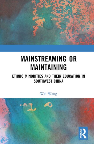 Cover for Wei Wang · Mainstreaming or Maintaining: Ethnic Minorities and Their Education in Southwest China (Hardcover Book) (2024)