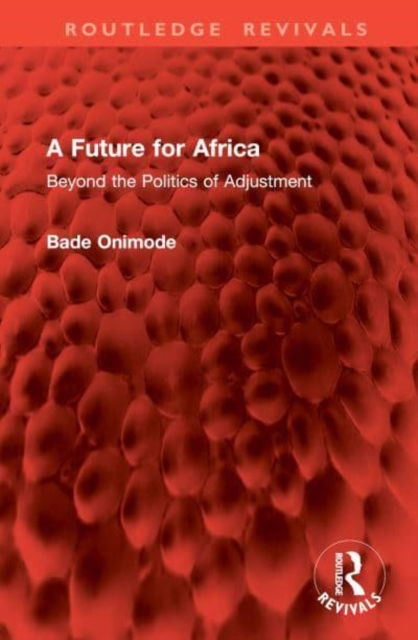 Cover for Bade Onimode · A Future for Africa: Beyond the Politics of Adjustment - Routledge Revivals (Inbunden Bok) (2025)