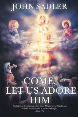 Come, Let Us Adore Him - John Sadler - Livres - Christian Faith Publishing, Inc - 9781098011642 - 29 octobre 2019