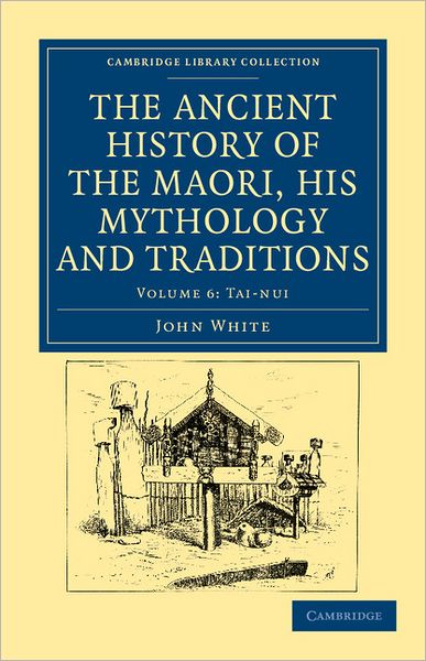 Cover for John White · The Ancient History of the Maori, his Mythology and Traditions - Cambridge Library Collection - Anthropology (Paperback Book) (2011)