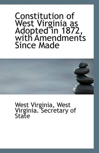 Constitution of West Virginia As Adopted in 1872, with Amendments Since Made - West Virginia - Książki - BiblioLife - 9781113260642 - 17 lipca 2009