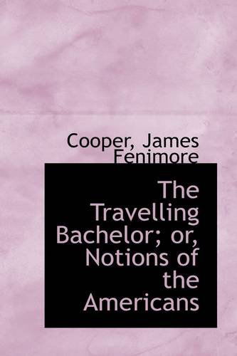 Cover for Cooper James Fenimore · The Travelling Bachelor; Or, Notions of the Americans (Paperback Book) (2009)