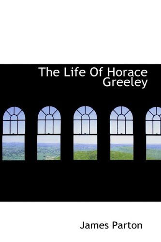 Cover for James Parton · The Life of Horace Greeley (Hardcover Book) (2009)