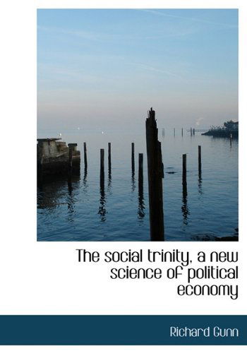 Cover for Richard Gunn · The Social Trinity, a New Science of Political Economy (Hardcover Book) (2009)