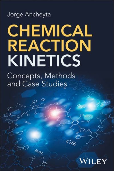 Chemical Reaction Kinetics: Concepts, Methods and Case Studies - Ancheyta, Jorge (Mexican Institute of Petroleum, Mexico City) - Books - John Wiley & Sons Inc - 9781119226642 - August 18, 2017