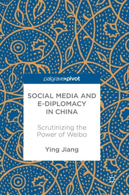 Cover for Ying Jiang · Social Media and e-Diplomacy in China: Scrutinizing the Power of Weibo (Hardcover bog) [1st ed. 2017 edition] (2017)