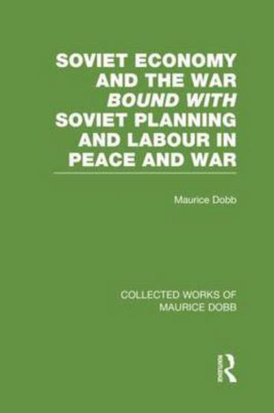 Soviet Economy and the War bound with Soviet Planning and Labour - Collected Works of Maurice Dobb - Maurice Dobb - Books - Taylor & Francis Ltd - 9781138007642 - August 18, 2015
