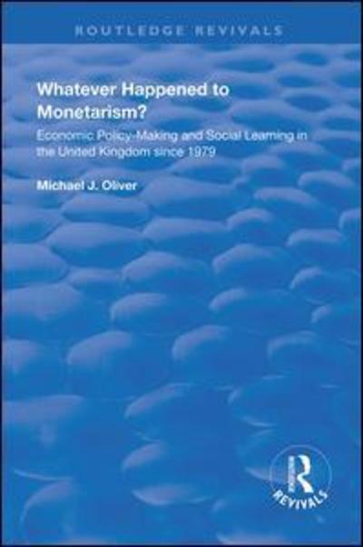 Cover for Michael J. Oliver · Whatever Happened to Monetarism?: Economic Policy Making and Social Learning in the United Kingdom Since 1979 - Routledge Revivals (Hardcover Book) (2019)