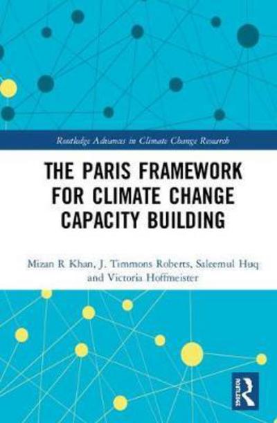 Cover for Khan, Mizan R (North South University, Bangladesh) · The Paris Framework for Climate Change Capacity Building - Routledge Advances in Climate Change Research (Hardcover Book) (2018)