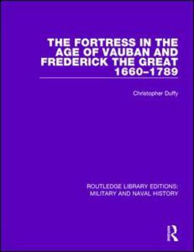 Cover for Christopher Duffy · The Fortress in the Age of Vauban and Frederick the Great 1660-1789 - Routledge Library Editions: Military and Naval History (Paperback Book) (2017)