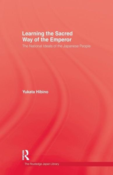 Cover for Yukata Hibino · Learning the Sacred Way Of the Emperor: The National Ideals of the Japanese People (Paperback Bog) (2016)