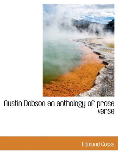 Austin Dobson an Anthology of Prose Verse - Edmund Gosse - Książki - BiblioLife - 9781140143642 - 6 kwietnia 2010