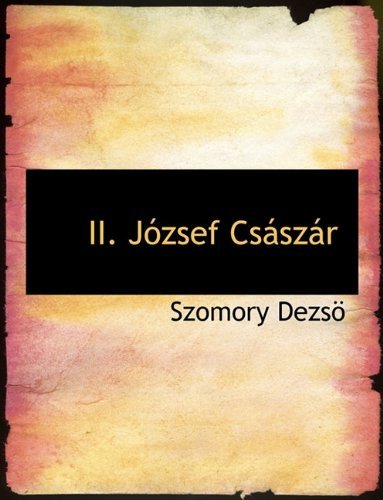 Ii. József Császár - Szomory Dezsö - Books - BiblioLife - 9781140437642 - April 6, 2010