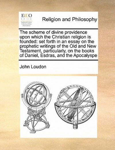 Cover for John Loudon · The Scheme of Divine Providence Upon Which the Christian Religion is Founded: Set Forth in an Essay on the Prophetic Writings of the Old and New Testament (Paperback Book) (2010)