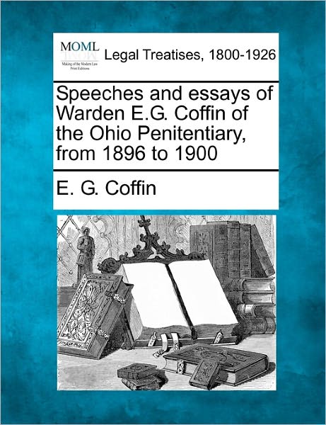 Cover for E G Coffin · Speeches and Essays of Warden E.g. Coffin of the Ohio Penitentiary from 1896 to 1900 (Paperback Bog) (2010)