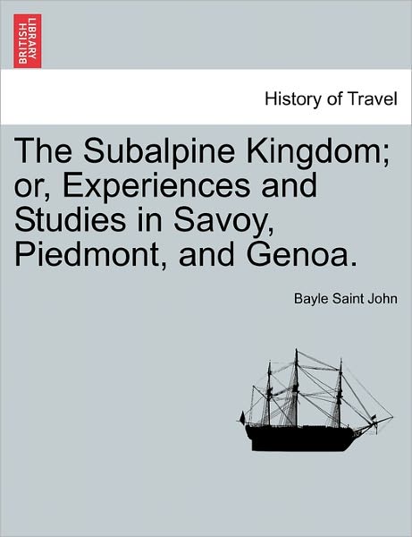 Cover for Bayle Saint John · The Subalpine Kingdom; Or, Experiences and Studies in Savoy, Piedmont, and Genoa. (Taschenbuch) (2011)