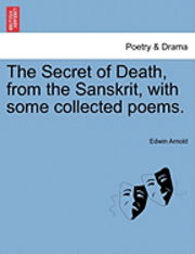 Cover for Edwin Arnold · The Secret of Death, from the Sanskrit, with Some Collected Poems. (Paperback Book) (2011)