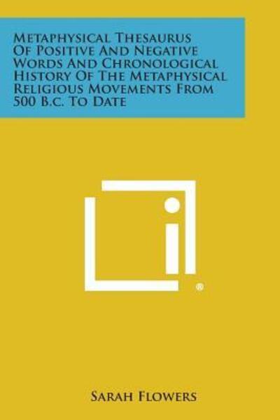 Cover for Sarah Flowers · Metaphysical Thesaurus of Positive and Negative Words and Chronological History of the Metaphysical Religious Movements from 500 B.c. to Date (Taschenbuch) (2013)