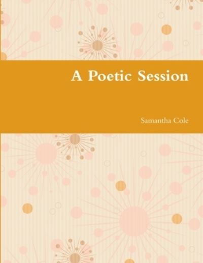 Poetic Session - Samantha Cole - Boeken - Lulu Press, Inc. - 9781312289642 - 19 juni 2014