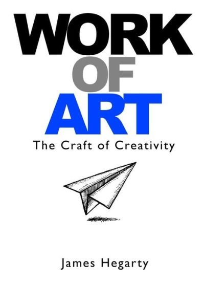 Cover for James Hegarty · Work Of Art The Craft of Creativity (Paperback Book) (2014)