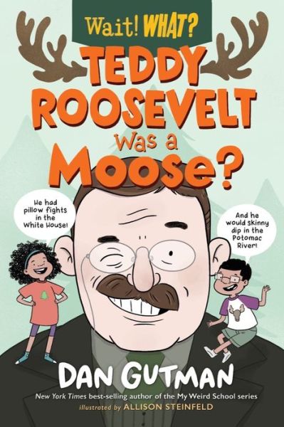 Cover for Dan Gutman · Teddy Roosevelt Was a Moose? - Wait! What? (Inbunden Bok) (2024)