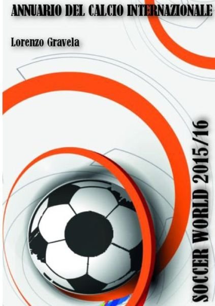 Soccer World 2015/16 - Lorenzo Gravela - Books - Lulu.com - 9781326561642 - February 11, 2016