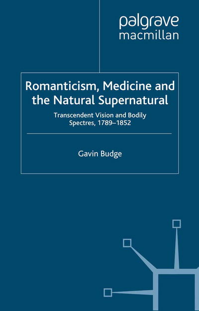 Cover for Gavin Budge · Romanticism, Medicine and the Natural Supernatural: Transcendent Vision and Bodily Spectres, 1789-1852 (Paperback Book) [1st ed. 2012 edition] (2012)