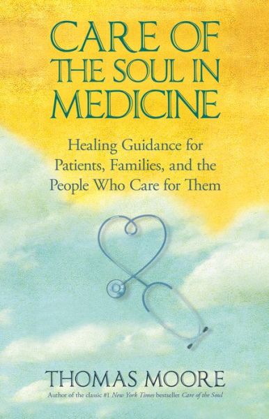 Care of the Soul in Medicine: Healing Guidance for Patients, Families, and the People Who Care for Them - Thomas Moore - Livres - Hay House - 9781401925642 - 15 juillet 2011