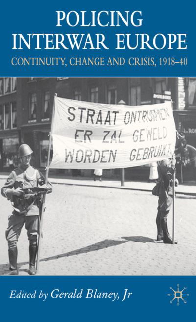 Cover for Blaney, Gerald, Jr. · Policing Interwar Europe: Continuity, Change and Crisis, 1918-40 (Hardcover bog) [2007 edition] (2006)