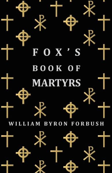 Cover for William Byron Forbush · Fox's Book of Martyrs - a History of the Lives, Sufferings and Triumphant Deaths of the Early Christian and Protestant Martyrs (Paperback Book) (2007)