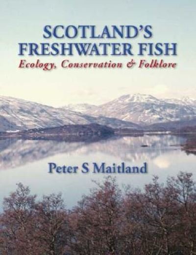 Peter S. Maitland · Scotland's Freshwater Fish: Ecology, Conservation and Folklore (Paperback Book) (2007)