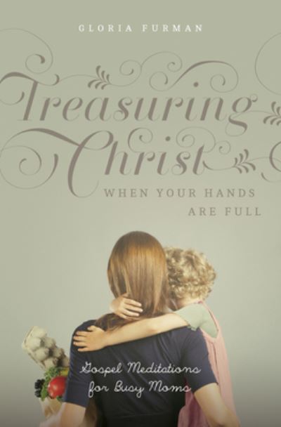 Cover for Gloria Furman · Treasuring Christ When Your Hands Are Full: Gospel Meditations for Busy Moms (with Study Questions) (Pocketbok) (2024)