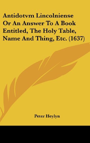 Cover for Peter Heylyn · Antidotvm Lincolniense or an Answer to a Book Entitled, the Holy Table, Name and Thing, Etc. (1637) (Hardcover Book) (2008)