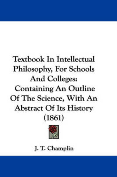 Cover for J T Champlin · Textbook in Intellectual Philosophy, for Schools and Colleges: Containing an Outline of the Science, with an Abstract of Its History (1861) (Paperback Book) (2008)