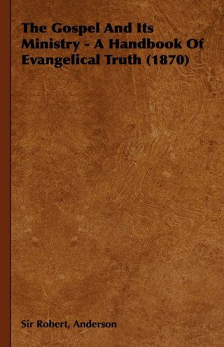 Cover for Sir Robert Anderson · The Gospel and Its Ministry - a Handbook of Evangelical Truth (1870) (Inbunden Bok) (2008)