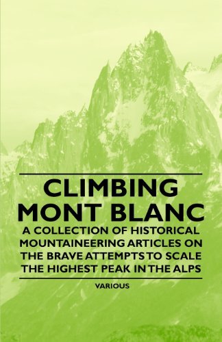Cover for Climbing Mont Blanc - a Collection of Historical Mountaineering Articles on the Brave Attempts to Scale the Highest Peak in the Alps (Paperback Book) (2011)