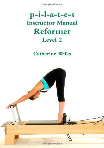 Cover for Catherine Wilks · P-i-l-a-t-e-s Instructor Manual Reformer Level 2 (Paperback Book) (2011)