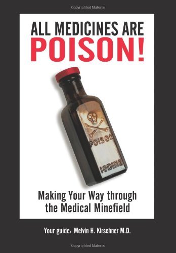 Cover for Mph Md Melvin H. Kirschner · All Medicines Are Poison!: Making Your Way Through the Medical Minefield (Gebundenes Buch) (2009)