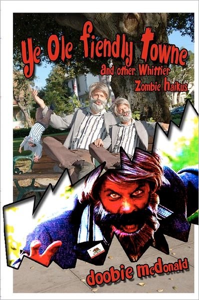 Cover for Doobie Mcdonald · Ye Ole Fiendly Towne and Other Whittier Zombie Haikus: Whittier is Suddenly Scoured with Zombies! and Just Where is Doobie Mcdonald During These Mayhaps...bay-beh!? (Paperback Bog) (2009)