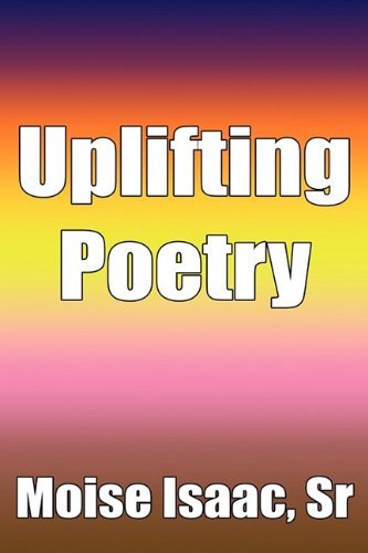 Uplifting Poetry - Moise Isaac Sr - Kirjat - AuthorHouse - 9781456714642 - torstai 24. maaliskuuta 2011