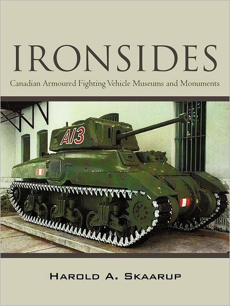 Cover for Harold A. Skaarup · Ironsides: Canadian Armoured Fighting Vehicle Museums and Monuments (Paperback Book) (2011)