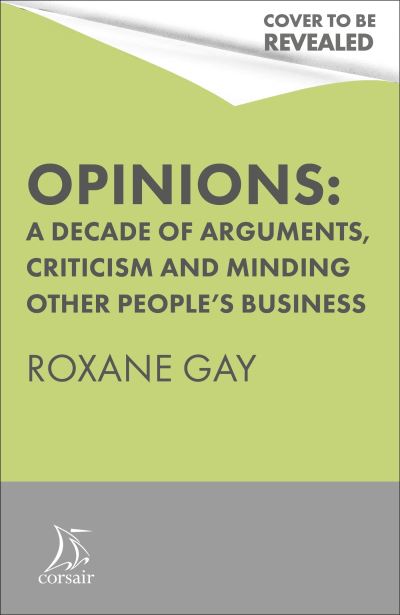 Cover for Roxane Gay · Opinions: A Decade of Arguments, Criticism and Minding Other People's Business (Taschenbuch) (2023)