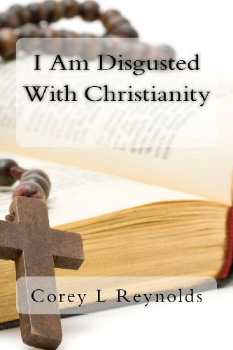 Cover for Corey L Reynolds · I Am Disgusted with Christianity (Paperback Book) (2012)