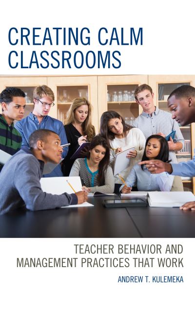 Cover for Andrew Kulemeka · Creating Calm Classrooms: Teacher Behavior and Management Practices that Work (Hardcover Book) (2019)