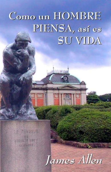 Como un hombre piensa, asi es su vida: James Allen - Allen, James (La Trobe University Victoria) - Books - Createspace Independent Publishing Platf - 9781478354642 - August 23, 2012