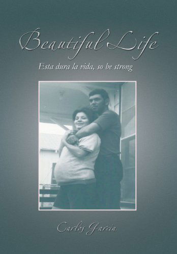 Cover for Carlos Garcia · Beautiful Life: Esta Dura La Vida, So Be Strong (Hardcover Book) [French edition] (2013)