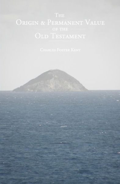 Cover for Charles Foster Kent · The Origin and Permanent Value of the Old Testament (Paperback Bog) (2013)