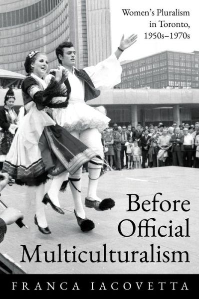 Cover for Franca Iacovetta · Before Official Multiculturalism: Women's Pluralism in Toronto, 1950s-1970s - Studies in Gender and History (Paperback Book) (2022)